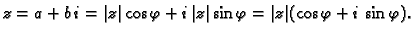 $\displaystyle z=a+b\,i=\vert z\vert\cos \varphi+i\,\vert z\vert\sin \varphi=
\vert z\vert(\cos \varphi+i\,\sin \varphi).$