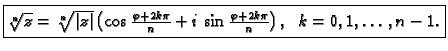 % latex2html id marker 46511
$\displaystyle \fbox{$\sqrt[n]{z}=\sqrt[n]{\vert z\...
...rphi+2k\pi}{n}+
i\,\sin \frac{\varphi+2k\pi}{n}\right),\;\;k=0,1,\ldots ,n-1$.}$