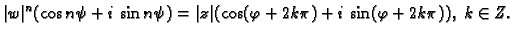 $\displaystyle \vert w\vert^n(\cos n\psi+i\,\sin n\psi)=
\vert z\vert(\cos (\varphi+2k\pi)+i\,\sin (\varphi+2k\pi)),\;k\in Z.$