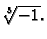 $ \sqrt[3]{-1}.$