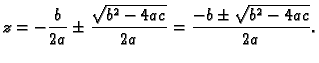 $\displaystyle z=-\frac{b}{2a}\pm\frac{\sqrt{b^2-4ac}}{2a}=
\frac{-b\pm\sqrt{b^2-4ac}}{2a}.$