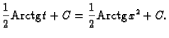 % latex2html id marker 46926
$\displaystyle \frac{1}{2}{\rm Arctg}\,t+C=\frac{1}{2}{\rm Arctg}\,x^2+C.$