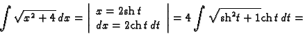 \begin{displaymath}
% latex2html id marker 46930
\int \sqrt{x^2+4}\,dx
=\left\ve...
...nd{array}\right\vert=4\int \sqrt{{\rm sh}^2t+1}{\rm ch}\,t\,dt=\end{displaymath}