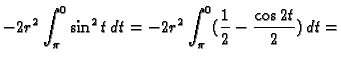 $\displaystyle -2r^2\int_{\pi}^0 \sin^2t\,dt=
-2r^2\int_{\pi}^0 (\frac{1}{2}-\frac{\cos 2t}{2})\,dt=$