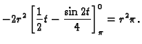 $\displaystyle -2r^2\left[\frac{1}{2}t-\frac{\sin 2t}{4}\right]_{\pi}^0=r^2\pi.$