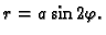 $\displaystyle r=a\sin 2\varphi.$