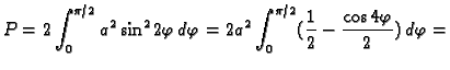 $\displaystyle P=2\int_0^{\pi/2} a^2\sin^22\varphi\,d\varphi=
2a^2\int_0^{\pi/2} (\frac{1}{2}-\frac{\cos 4\varphi}{2})\,d\varphi=$