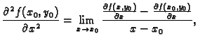 $\displaystyle \frac{\partial^2 f(x_0,y_0)}{\partial x^2}=\lim_{x\rightarrow
x_0...
...{\partial f(x,y_0)}{\partial x}-\frac{\partial
f(x_0,y_0)}{\partial x}}{x-x_0},$