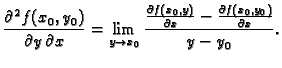 $\displaystyle \frac{\partial^2 f(x_0,y_0)}{\partial y\,\partial
x}=\lim_{y\righ...
...{\partial f(x_0,y)}{\partial
x}-\frac{\partial f(x_0,y_0)}{\partial x}}{y-y_0}.$