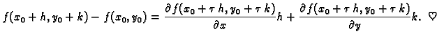 $\displaystyle f(x_0+h,y_0+k)-f(x_0,y_0)=\frac{\partial
f(x_0+\tau\,h,y_0+\tau\,...
...tial x}h+\frac{\partial
f(x_0+\tau\,h,y_0+\tau\,k)}{\partial y}k.\;\;\heartsuit$