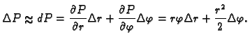 % latex2html id marker 35361
$\displaystyle \Delta P\approx dP=\frac{\partial P}...
...{\partial \varphi}\Delta \varphi=
r\varphi\Delta r+\frac{r^2}{2}\Delta \varphi.$