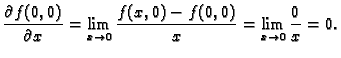 $\displaystyle \frac{\partial f(0,0)}{\partial x}=
\lim_{x\rightarrow 0}\frac{f(x,0)-f(0,0)}{x}=
\lim_{x\rightarrow 0}\frac{0}{x}=0.$