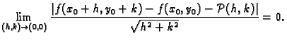 $\displaystyle \lim_{(h,k) \rightarrow (0,0)} \frac{\vert f(x_0+h,y_0+k)-f(x_0,y_0)-{\cal
P}(h,k)\vert}{\sqrt{h^2+k^2}}=0.$