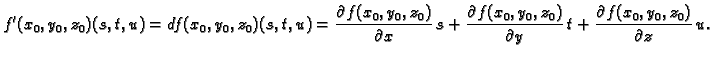 % latex2html id marker 35456
$\displaystyle f'(x_0,y_0,z_0)(s,t,u) = df(x_0,y_0,...
...f(x_0,y_0,z_0)}{\partial y}\,t + \frac{\partial f(x_0,y_0,z_0)}{\partial z}\,u.$