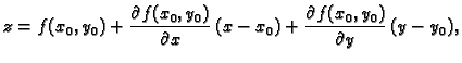 $\displaystyle z=f(x_0,y_0)+\frac{\partial f(x_0,y_0)}{\partial
x}\,(x-x_0)+\frac{\partial f(x_0,y_0)}{\partial y}\,(y-y_0),$