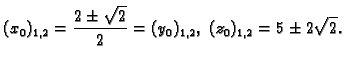 $\displaystyle (x_0)_{1,2}=\frac{2\pm\sqrt{2}}{2}=(y_0)_{1,2},\;
(z_0)_{1,2}=5\pm 2\sqrt{2}.$