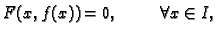 $\displaystyle F(x,f(x))=0,\hspace{1cm} \forall x\in I,$