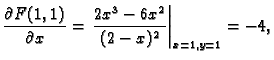 $\displaystyle \frac{\partial F(1,1)}{\partial x} =
\left.\frac{2x^3-6x^2}{(2-x)^2}\right\vert _{x=1,y=1} = -4,$