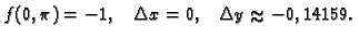 % latex2html id marker 35758
$\displaystyle f(0,\pi)=-1,\;\;\;\Delta x=0,\;\;\;\Delta y\approx -0,14159.$