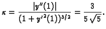 $\displaystyle \kappa
=\frac{\vert y''(1)\vert}{(1+{y'}^2(1))^{3/2}}={\frac{3}{5\,{\sqrt{5}}}}.$