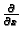 $ \frac{\partial{}}{\partial{}x}$