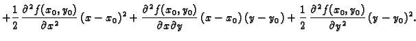 $\displaystyle +
\frac{1}{2}\, \frac{\partial^2f(x_0,y_0)}{\partial{}x^2}\,(x-x_...
...-y_0) + \frac{1}{2}\,
\frac{\partial{}^2f(x_0,y_0)}{\partial{}y^2}\,(y-y_0)^2.$