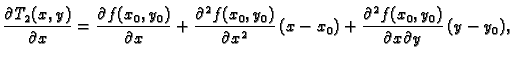 $\displaystyle \frac{\partial{}T_2(x,y)}{\partial{}x} =
\frac{\partial{}f(x_0,y_...
...x^2}\,(x-x_0) +
\frac{\partial{}^2f(x_0,y_0)}{\partial{}x\partial{}y}\,(y-y_0),$