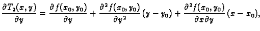 $\displaystyle \frac{\partial{}T_2(x,y)}{\partial{}y} =
\frac{\partial{}f(x_0,y_...
...y^2}\,(y-y_0) +
\frac{\partial{}^2f(x_0,y_0)}{\partial{}x\partial{}y}\,(x-x_0),$