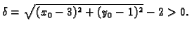 $\displaystyle \delta=\sqrt{(x_0-3)^2+(y_0-1)^2}-2>0.$