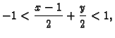 $\displaystyle -1 < \frac{x-1}{2}+\frac{y}{2} < 1,$