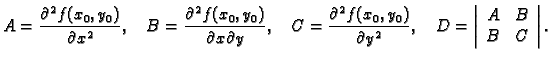 % latex2html id marker 36302
$\displaystyle A=\frac{\partial^2 f(x_0,y_0)}{\part...
...},\quad D=\left\vert \begin{array}{cc} A & B \\ B & C \end{array} \right\vert.$