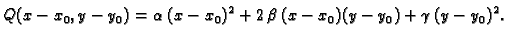 $\displaystyle Q(x-x_0,y-y_0)=
\alpha\,(x-x_0)^2+ 2\,\beta\,(x-x_0)(y-y_0)+ \gamma\,(y-y_0)^2.$