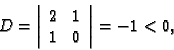 \begin{displaymath}
% latex2html id marker 36477
D=\left\vert
\begin{array}{cc}
2 & 1 \\
1 & 0
\end{array}\right\vert=-1<0,\end{displaymath}