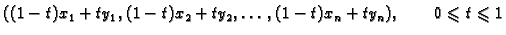 $\displaystyle ((1-t)x_1+ty_1,(1-t)x_2+ty_2,\ldots,(1-t)x_n+ty_n),\qquad
0\leqslant{} t\leqslant{} 1$