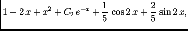 $\displaystyle {1 - 2\,x + x^2 + C_2\,e^{-x} + \frac{1}{5}\,\cos 2\,x +
\frac{2}{5}\,\sin 2\,x,}$