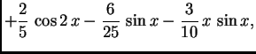 $\displaystyle + {\frac{2}{5}\,\cos 2\,x} - {\frac{6}{25}\,\sin x} -
{\frac{3}{10}\,x\,\sin x},$