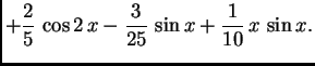 $\displaystyle +{\frac{2}{5}\,\cos 2\,x} - {\frac{3}{25}\,\sin x} +
{\frac{1}{10}\,x\,\sin x}.$