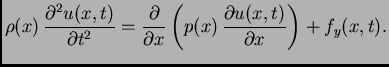 $\displaystyle \rho(x)\,\frac{\partial^2 u(x,t)}{\partial t^2} =
\frac{\partial}{\partial
x} \left(p(x)\,\frac{\partial u(x,t)}{\partial x}\right) +
f_y(x,t).$