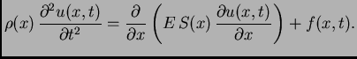 $\displaystyle \rho(x)\,\frac{\partial^2 u(x,t)}{\partial t^2} =
\frac{\partial}{\partial x}\left(E\,S(x)\,\frac{\partial
u(x,t)}{\partial x}\right) + f(x,t).$