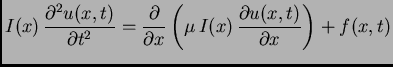 $\displaystyle I(x)\, \frac{\partial^2 u(x,t)}{\partial t^2} =
\frac{\partial}{\partial x}\left(\mu\,I(x)\,\frac{\partial
u(x,t)}{\partial x}\right) + f(x,t)$