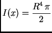 $\displaystyle I(x) = \frac{R^4\,\pi}{2}$