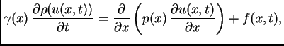 $\displaystyle \gamma(x)\, \frac{\partial \rho(u(x,t))}{\partial t} =
\frac{\partial}{\partial x}\left(p(x)\,\frac{\partial
u(x,t)}{\partial x}\right) + f(x,t),$