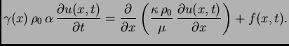 $\displaystyle \gamma(x)\,\rho_0\,\alpha\,\frac{\partial
u(x,t)}{\partial t} = ...
...frac{\kappa\,\rho_0}{\mu}\,\frac{\partial
u(x,t)}{\partial x}\right) + f(x,t).$