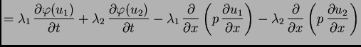 $\displaystyle =
\lambda_1\,\frac{\partial\varphi (u_1)}{\partial t} +
\lambda_2...
...a_2\,\frac{\partial}{\partial
x}\left(p\,\frac{\partial u_2}{\partial x}\right)$