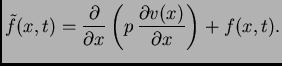 $\displaystyle \tilde{f}(x,t) = \frac{\partial}{\partial x}\left(p\,\frac{\partial
v(x)}{\partial x}\right) + f(x,t).$