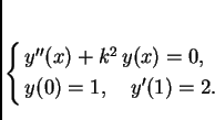 \begin{displaymath}
% latex2html id marker 34244
\begin{cases}
y''(x) + k^2\,y(x) = 0,& \\
y(0) = 1,\quad y'(1) = 2.
\end{cases}
\end{displaymath}