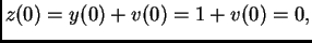 $\displaystyle z(0) = y(0) + v(0) = 1 + v(0) = 0,$