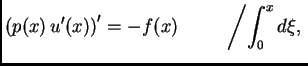 $\displaystyle \left(p(x)\,u'(x)\right)' = - f(x) \hspace{1cm} \left/\int_0^x
d\xi,\right.$
