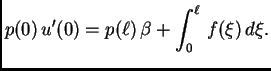 $\displaystyle p(0)\,u'(0) = p({\ell})\,\beta + \int_0^{\ell}\,
f(\xi)\,d\xi.$