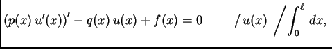 $\displaystyle \left(p(x)\,u'(x)\right)' - q(x)\,u(x) + f(x) = 0
\hspace{1cm}/\,u(x)\;\left/\int_0^{\ell}\,dx,\right.$